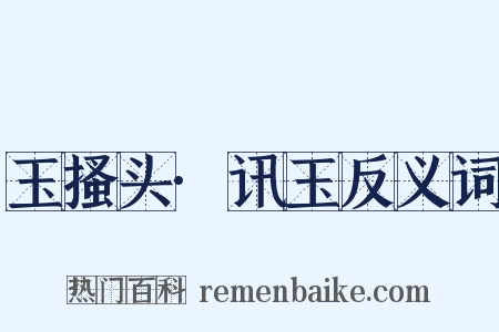 玉搔头·讯玉反义词是什么意思的图片